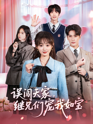 误闯天家继兄们宠我如宝(59集) 误闯天家继兄们宠我如宝(59集)最火短剧热播