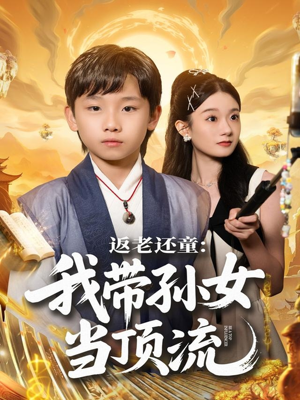 返老还童：我带孙女当顶流圈（81集）热门短剧大全