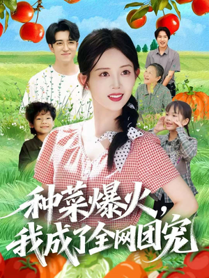 种菜爆火，我成了全网团宠（65集）一口气追完短剧