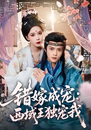 错嫁成宠西域王独宠我(60集) 错嫁成宠西域王独宠我(60集)最火短剧推荐