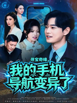 寻宝奇缘,我的手机导航变异了(80集) 寻宝奇缘,我的手机导航变异了(80集)穿越短剧推荐
