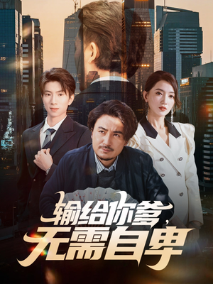 输给你爹无需自卑（61集）百亿短剧抢先看