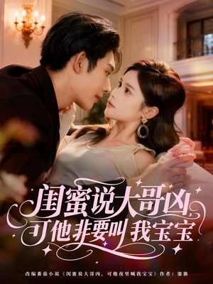 闺蜜说大哥凶,可他非要叫我宝宝(60集) 闺蜜说大哥凶,可他非要叫我宝宝(60集)百亿短剧抢先看