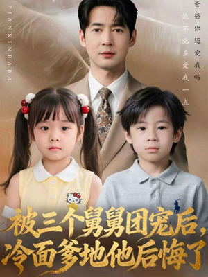 被三个舅舅团宠后,冷面爹地他后悔了(72集) 被三个舅舅团宠后,冷面爹地他后悔了(72集)热门短剧免费看