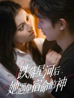 跌落星河后，她遇见宿命的神（80集）热门短剧排行榜