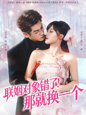 联姻对象错了!那就换一个(93集) 联姻对象错了!那就换一个(93集)西瓜短剧免费看