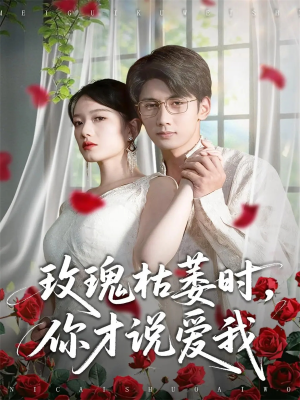 玫瑰枯萎时你才说爱我(100集) 玫瑰枯萎时你才说爱我(100集)最火短剧推荐