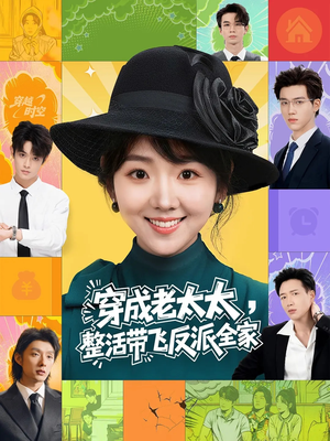 穿成老太太整活带飞反派全家（60集）好看上头的短剧