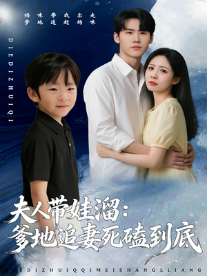 夫人带娃溜爹地追妻死磕到底（56集）最火短剧推荐