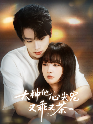 大神他心尖宠又乖又茶（64集）免费短剧资源