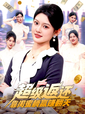 超级返还，靠闺蜜躺赢赚翻天（99集）短剧免费看