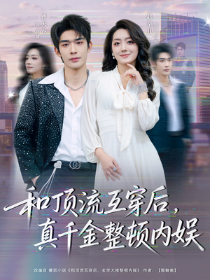 和顶流互穿后，真千金整顿内娱（80集）看到大结局