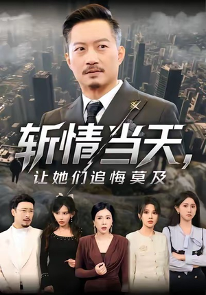 斩情当天，让她们追悔莫及（70集）正能量短剧分享