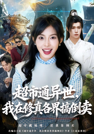 超市通异世，我在修真各界搞倒卖（80集）短剧太好看