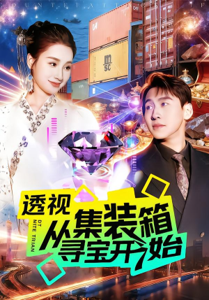 透视从集装箱寻宝开始（117集）短剧全集更精彩