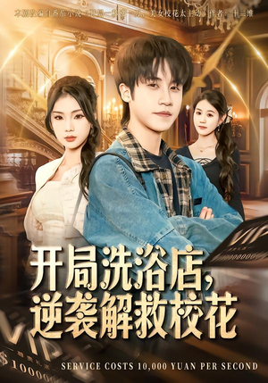 开局洗浴店，逆袭解救校花（80集）今日最火短剧