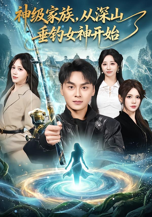 神级家族，从深山垂钓女神开始（80集）爆款短剧推荐