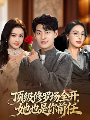 顶级修罗场全开，她也是你前任（63集）热播短剧分享