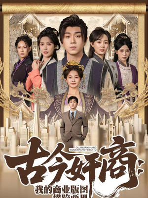 古今奸商：我的商业版图横跨两界（80集）好看的国产短剧