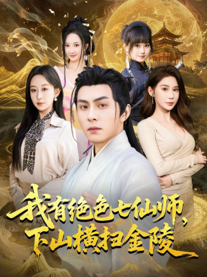 我有绝色七仙师，下山横扫金陵（79集）精彩短剧合集
