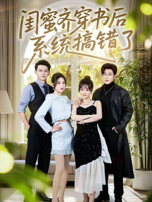 闺蜜齐穿书后系统搞错了（76集）简直不要太好看