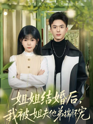 姐姐结婚后，我被姐夫他弟揣怀宠（76集）深深爱上这部剧