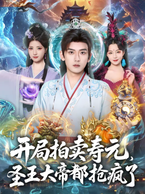 开局拍卖寿元，圣王大帝都抢疯了（80集）短剧精彩推荐