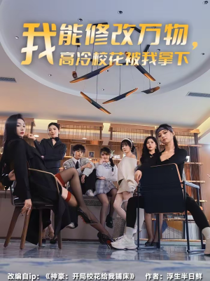 我能修改万物,高冷校花被我拿下(83集) 我能修改万物,高冷校花被我拿下(83集)解说文案