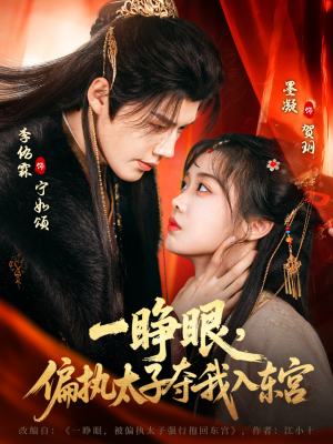 一睁眼，偏执太子夺我入东宫（75集）短剧太好看了