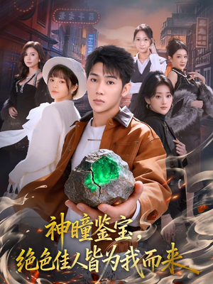 神瞳鉴宝，绝色佳人皆为我而来（76集）最新火爆短剧