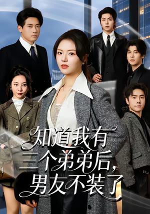 知道我有三个弟弟后，男友不装了（65集）追短剧关注我