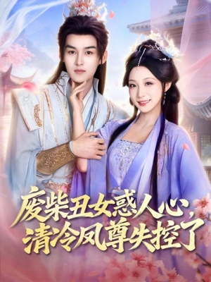 废柴丑女惑人心，清冷凤尊失控了（81集）全网独播免费看